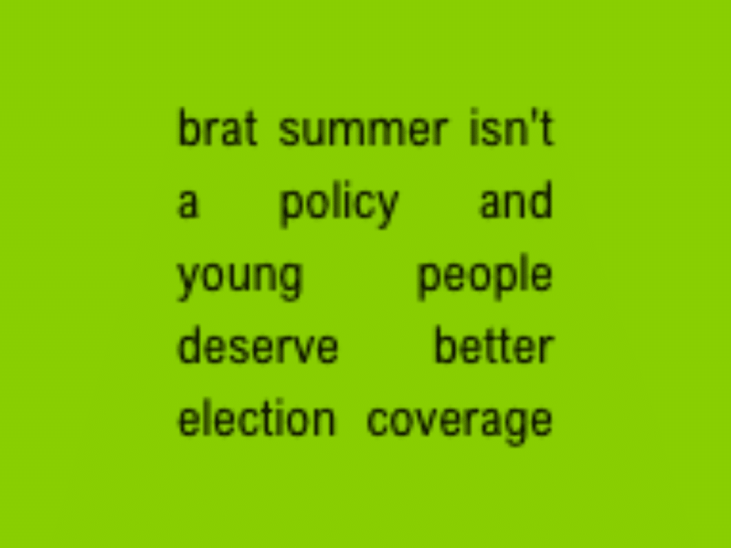 On a background with the same lime/neon green on the background of Charli XCX's album 'Brat' reads "brat summer isn't a policy and young people deserve better election coverage."
