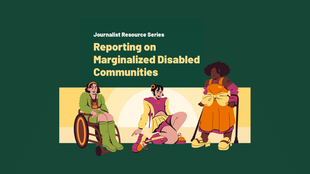 A header image that reads Journalist Resource Series: Reporting on Marginalized Disabled Communities. Icons of three disabled people are depicted beneath: one wheelchair user, one person with a prosthetic leg, and one using crutches. 