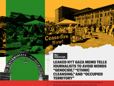 A collage with a photo from the Arizona State University Palestine solidarity encampment with an orange filter put over top above the Northwestern University arch and a screenshot of an article from The Intercept that reads: "Leaked NYT Gaza Memo Tells Journalists To Avoid Words 'Genocide', 'Ethnic Cleansing', And 'Occupied Territory'. Amid the internal battle over the New York Times's coverage of Israel's war, top editors handed down a set of directives."