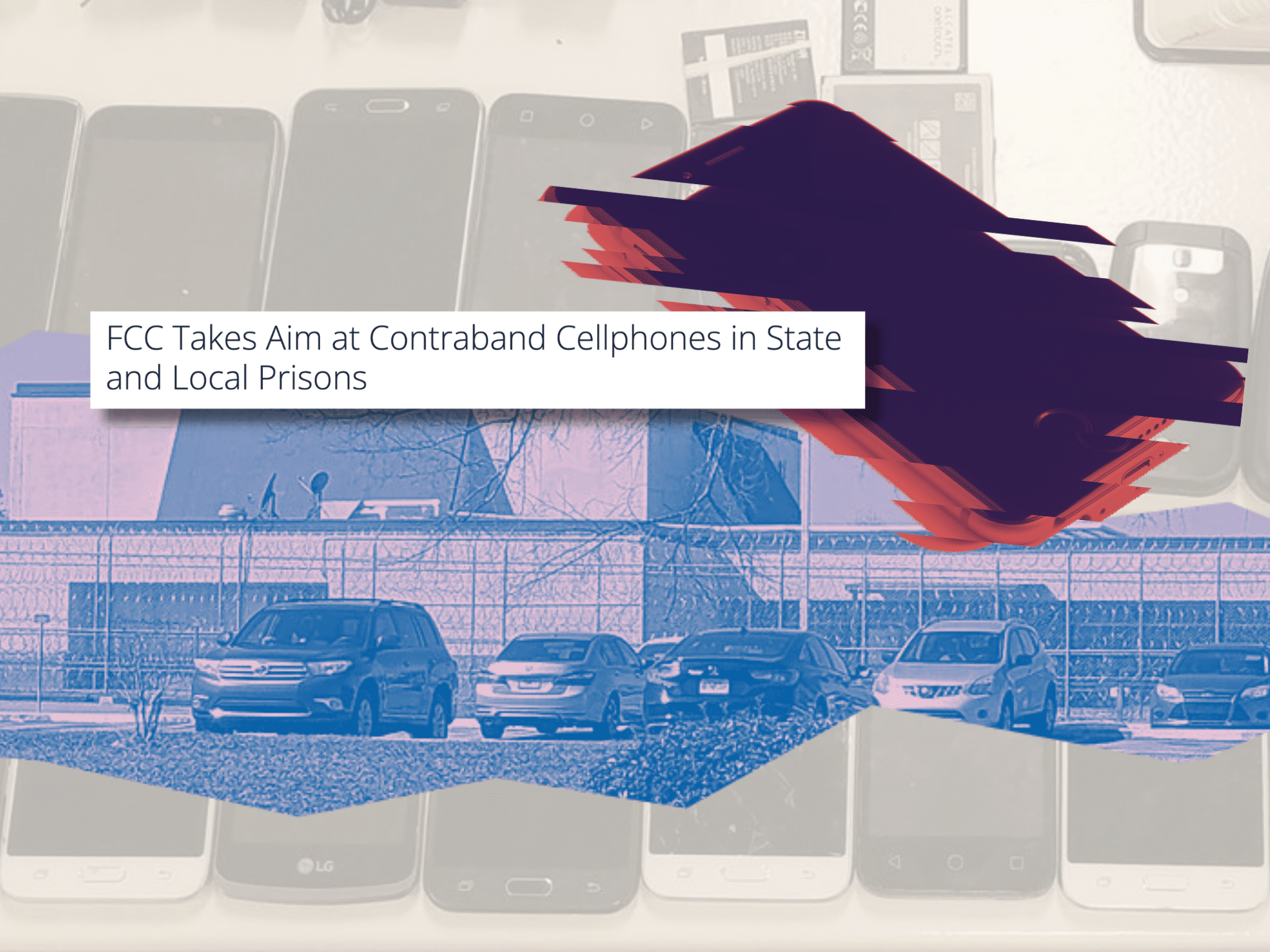 A collage of four elements. The background is a photo of confiscated cellphones from incarcerated people. There's also an image of a blurred phone with a red filter over, powered off, a choppy-cropped and lavender-filtered photo of Georgia State Prison, and a screenshot of a headline that reads FCC Takes Aim at Contraband Cellphones in State and Local Prisons